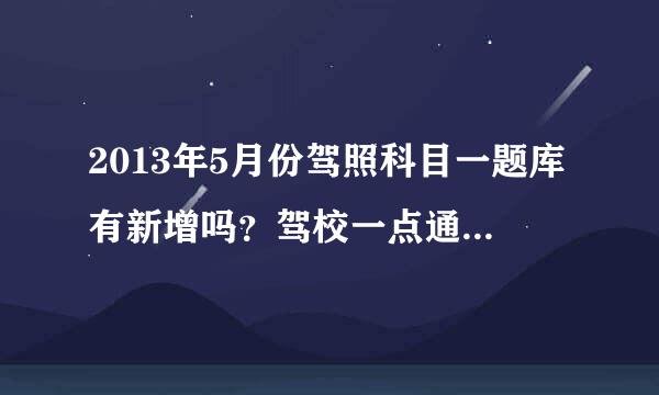 2013年5月份驾照科目一题库有新增吗？驾校一点通是的题库可靠吗？