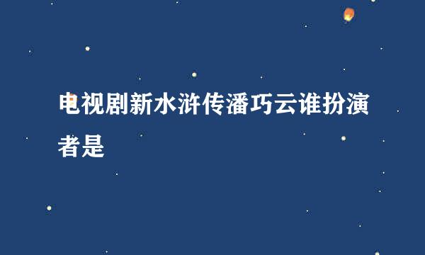 电视剧新水浒传潘巧云谁扮演者是