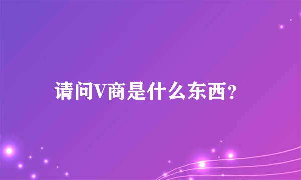 请问V商是什么东西？