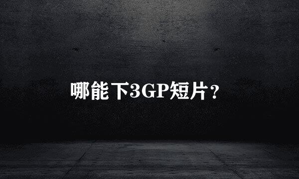 哪能下3GP短片？