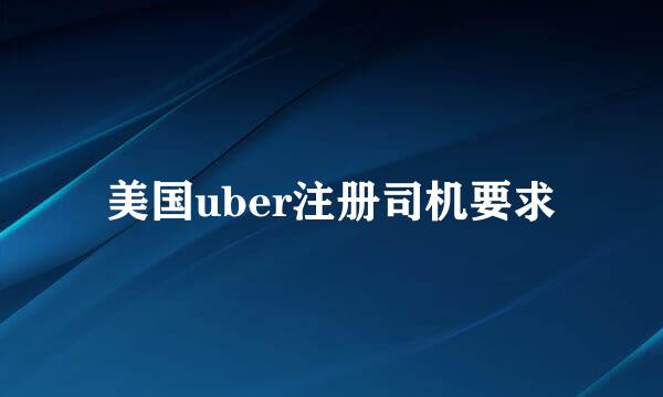 美国uber注册司机要求