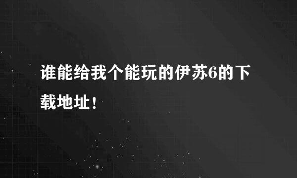 谁能给我个能玩的伊苏6的下载地址！