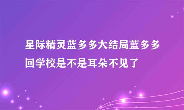 星际精灵蓝多多大结局蓝多多回学校是不是耳朵不见了