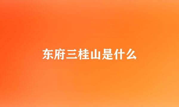 东府三桂山是什么