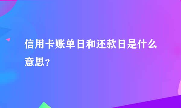 信用卡账单日和还款日是什么意思？