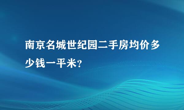 南京名城世纪园二手房均价多少钱一平米？