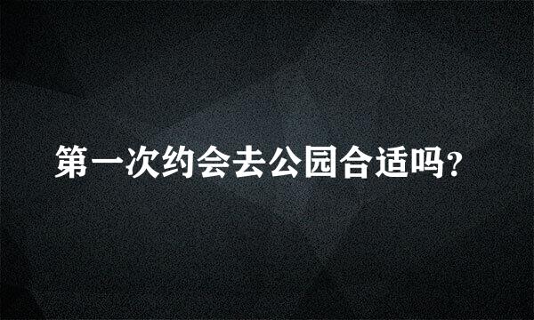 第一次约会去公园合适吗？