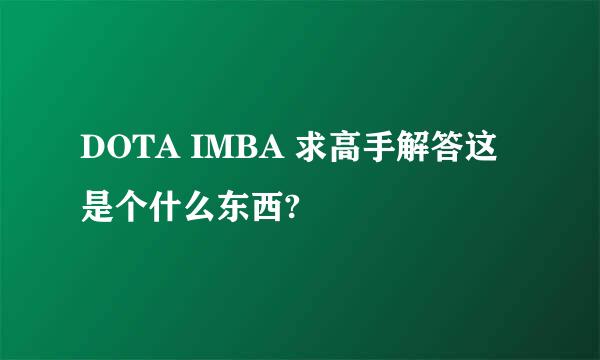 DOTA IMBA 求高手解答这是个什么东西?