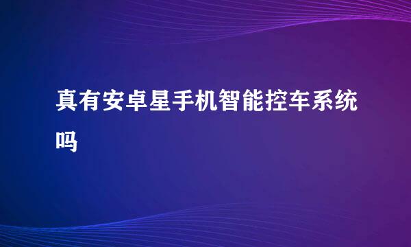 真有安卓星手机智能控车系统吗