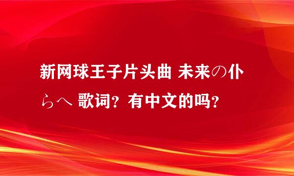 新网球王子片头曲 未来の仆らへ 歌词？有中文的吗？