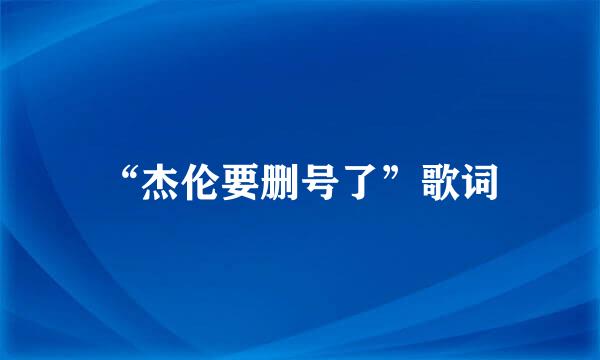 “杰伦要删号了”歌词