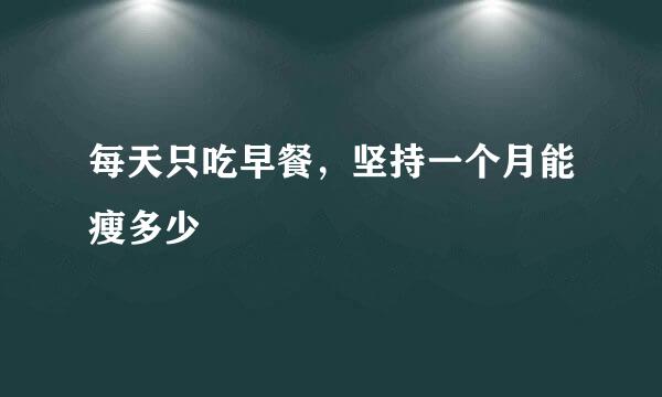 每天只吃早餐，坚持一个月能瘦多少