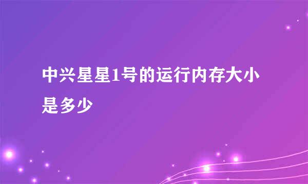 中兴星星1号的运行内存大小是多少