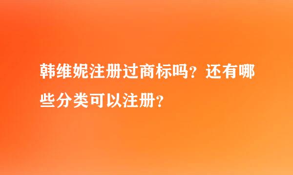 韩维妮注册过商标吗？还有哪些分类可以注册？