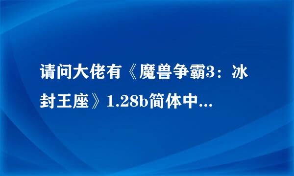 请问大佬有《魔兽争霸3：冰封王座》1.28b简体中文免安装版游戏百度云资源吗