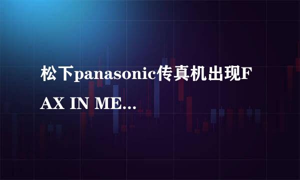 松下panasonic传真机出现FAX IN MEMORY 就是传真机（接收的传真文件被存储到内存当中“，怎么样才能将这“