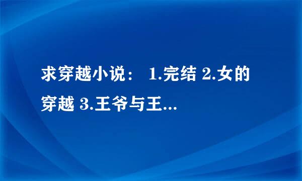 求穿越小说： 1.完结 2.女的穿越 3.王爷与王妃 4.王爷霸道 5.王妃不听话 6.搞笑一点的 7.美好结局