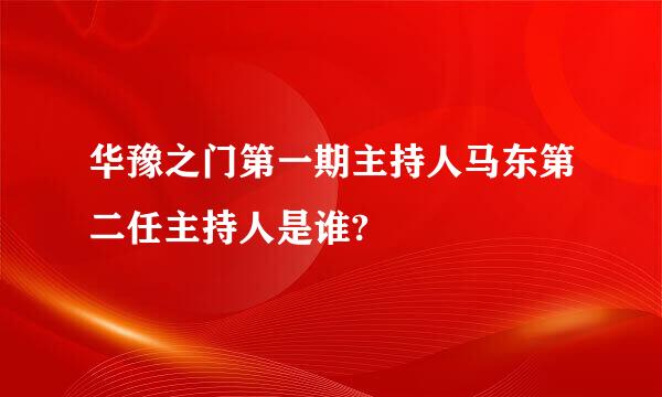 华豫之门第一期主持人马东第二任主持人是谁?