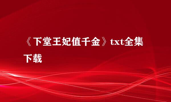 《下堂王妃值千金》txt全集下载