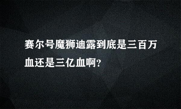 赛尔号魔狮迪露到底是三百万血还是三亿血啊？