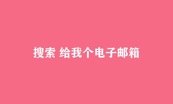 搜索 给我个电子邮箱