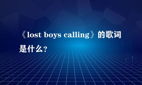 《lost boys calling》的歌词是什么？