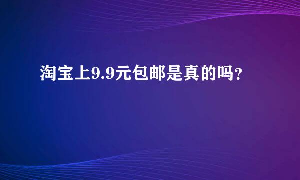 淘宝上9.9元包邮是真的吗？