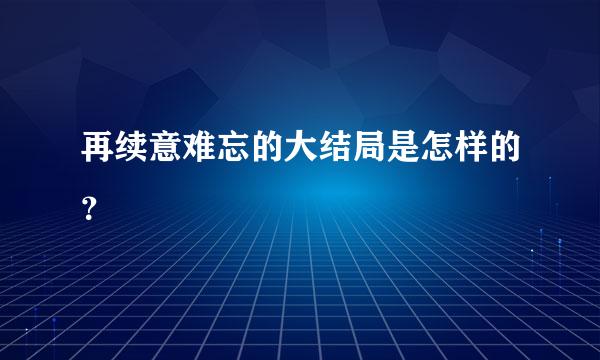 再续意难忘的大结局是怎样的？