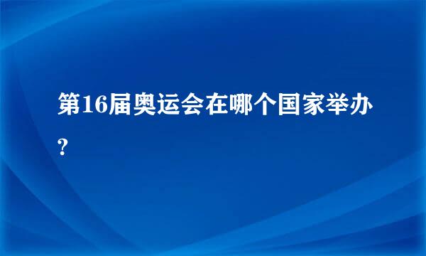 第16届奥运会在哪个国家举办?