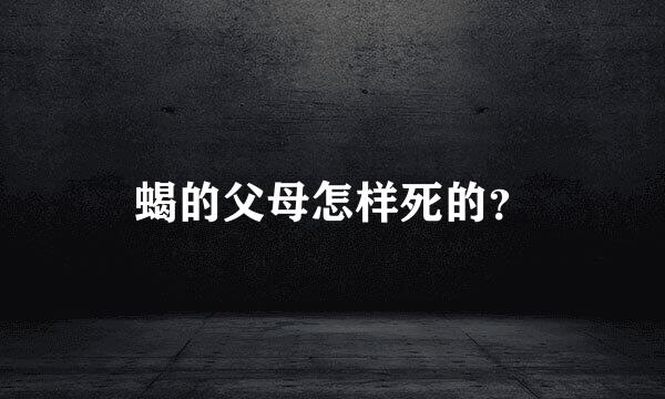 蝎的父母怎样死的？