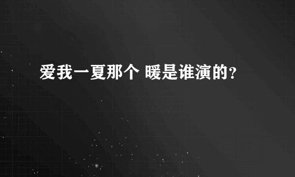 爱我一夏那个 暖是谁演的？