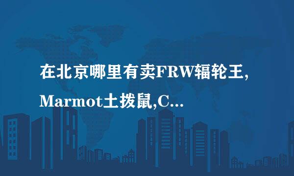 在北京哪里有卖FRW辐轮王,Marmot土拨鼠,Colnago梅花等国际十大进口山地运动健身自行车品牌么？