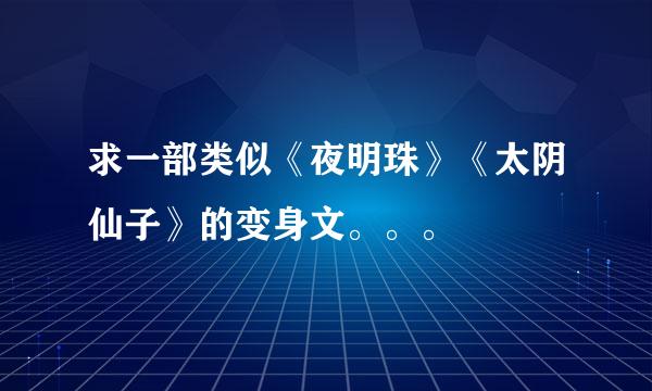 求一部类似《夜明珠》《太阴仙子》的变身文。。。