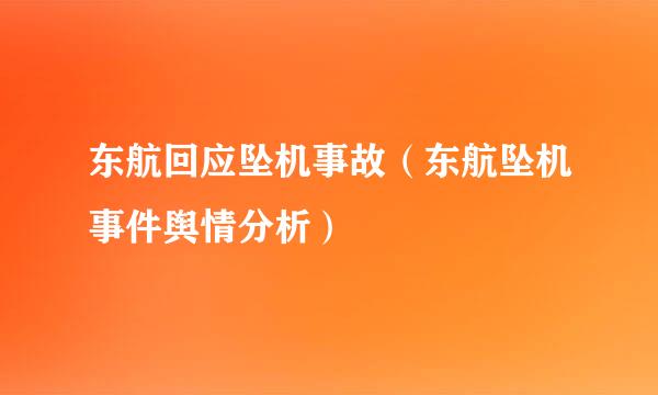 东航回应坠机事故（东航坠机事件舆情分析）