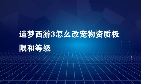 造梦西游3怎么改宠物资质极限和等级