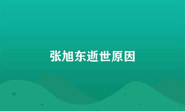 张旭东逝世原因