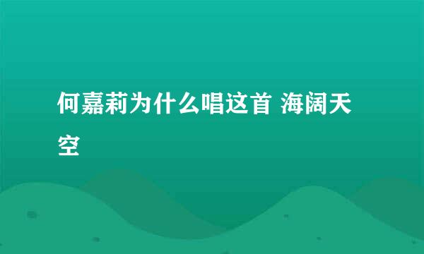 何嘉莉为什么唱这首 海阔天空