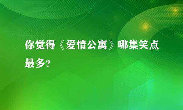 你觉得《爱情公寓》哪集笑点最多？