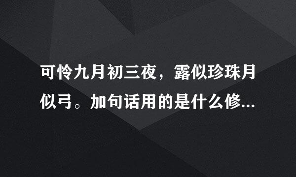 可怜九月初三夜，露似珍珠月似弓。加句话用的是什么修辞 方法。