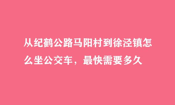 从纪鹤公路马阳村到徐泾镇怎么坐公交车，最快需要多久