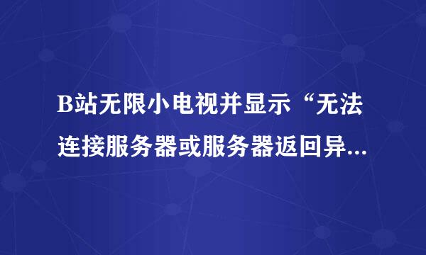 B站无限小电视并显示“无法连接服务器或服务器返回异常”怎么解决？