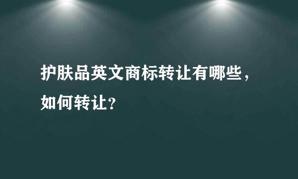 护肤品英文商标转让有哪些，如何转让？