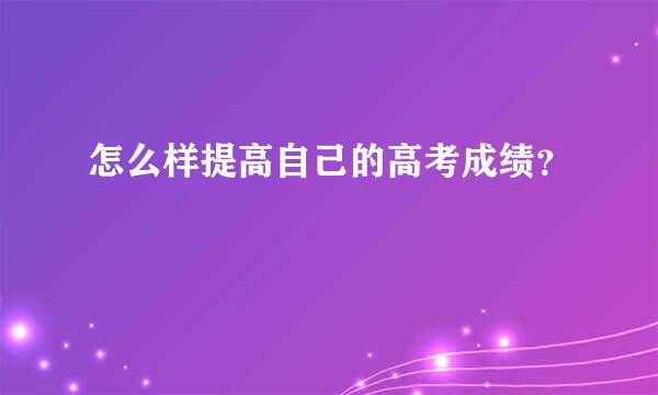 怎么样提高自己的高考成绩？