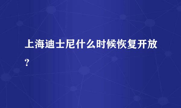 上海迪士尼什么时候恢复开放？