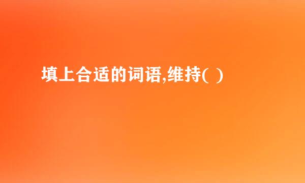 填上合适的词语,维持( )