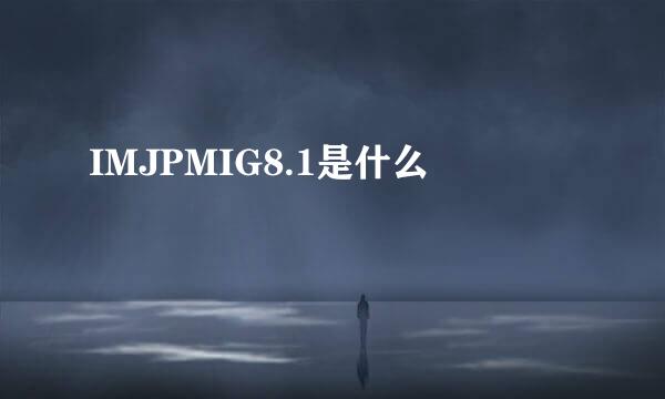 IMJPMIG8.1是什么