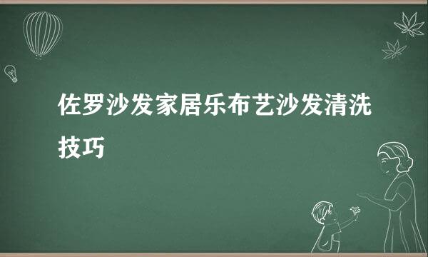 佐罗沙发家居乐布艺沙发清洗技巧