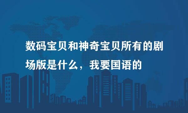 数码宝贝和神奇宝贝所有的剧场版是什么，我要国语的