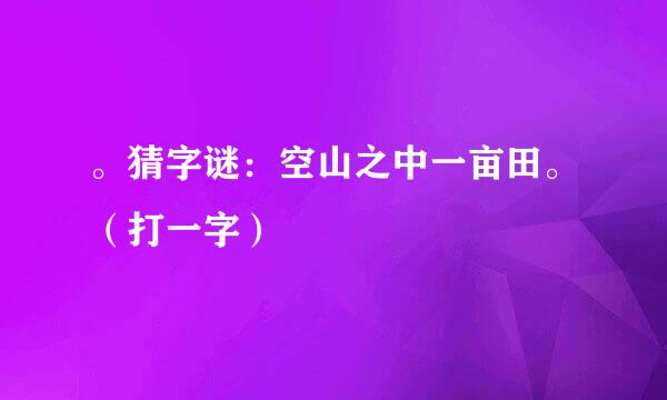 。猜字谜：空山之中一亩田。（打一字）