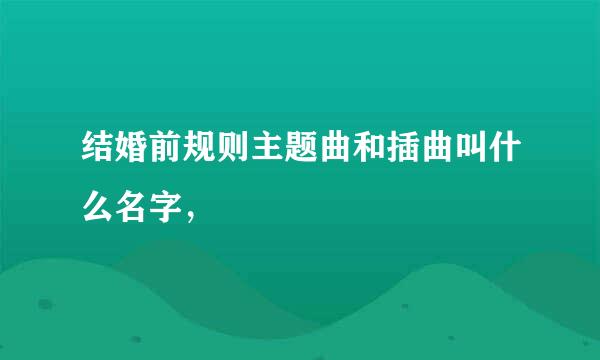 结婚前规则主题曲和插曲叫什么名字，